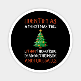 I Identify As A Christmas Tree Lit On The Outside dead on the Inside And I Like Balls Magnet