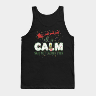 All Is Calm Said No Teacher Ever Holiday Chaos Tank Top