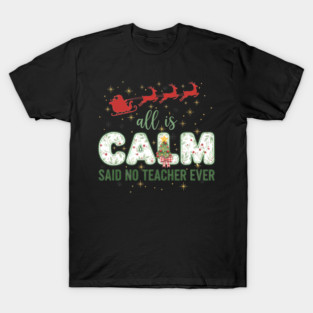 All Is Calm Said No Teacher Ever Holiday Chaos T-Shirt