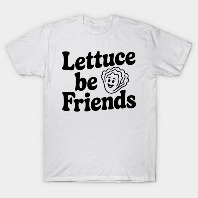 Lettuce Be Friends T-Shirt by Frank Ring