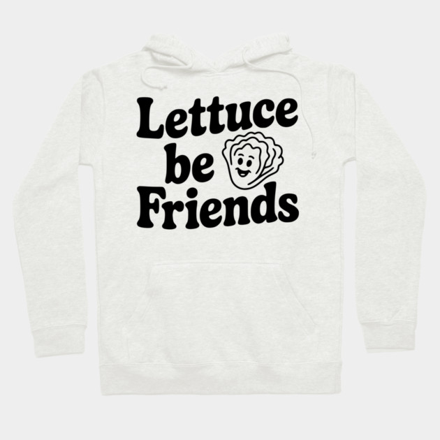 Lettuce Be Friends Hoodie by Frank Ring