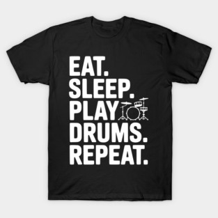 Eat. Sleep. Play Drums. Repeat. T-Shirt