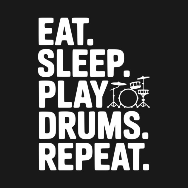 Eat. Sleep. Play Drums. Repeat. by Frank Ring