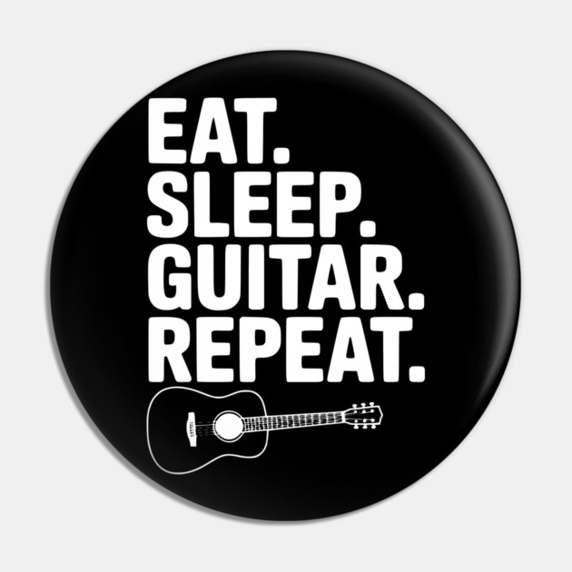 Eat. Sleep. Guitar. Repeat. Pin by Frank Ring