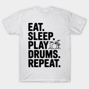 Eat. Sleep. Play Drums. Repeat. T-Shirt