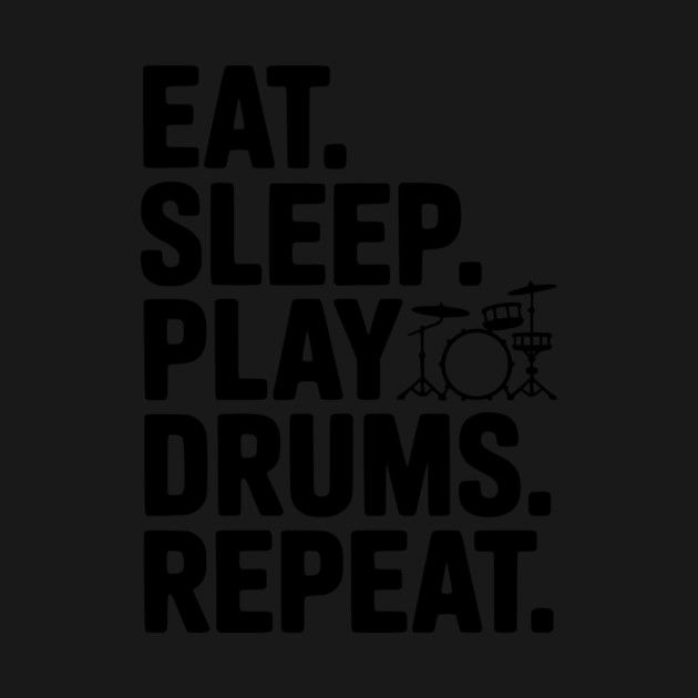 Eat. Sleep. Play Drums. Repeat. by Frank Ring