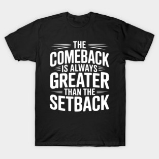 The Comeback is Always Greater than the Setback T-Shirt