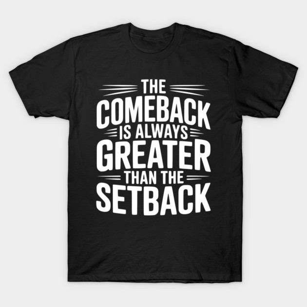 The Comeback is Always Greater than the Setback T-Shirt by Frank Ring