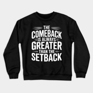 The Comeback is Always Greater than the Setback Crewneck Sweatshirt