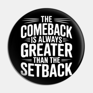 The Comeback is Always Greater than the Setback Pin