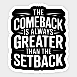 The Comeback is Always Greater than the Setback Sticker