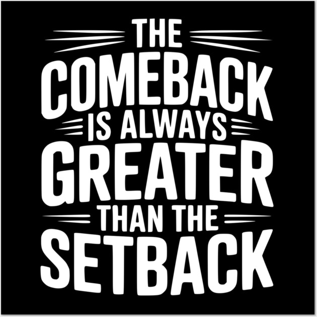 The Comeback is Always Greater than the Setback Wall Art by Frank Ring
