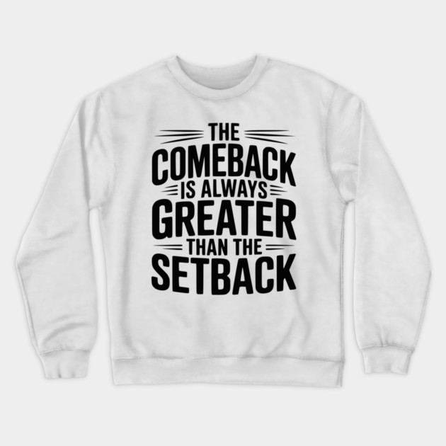 The Comeback is Always Greater than the Setback Crewneck Sweatshirt by Frank Ring