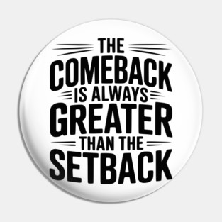 The Comeback is Always Greater than the Setback Pin