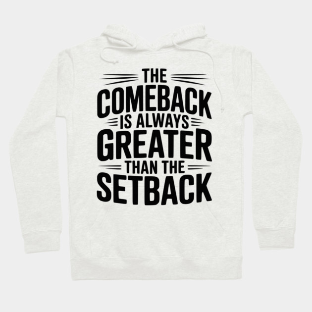 The Comeback is Always Greater than the Setback Hoodie by Frank Ring