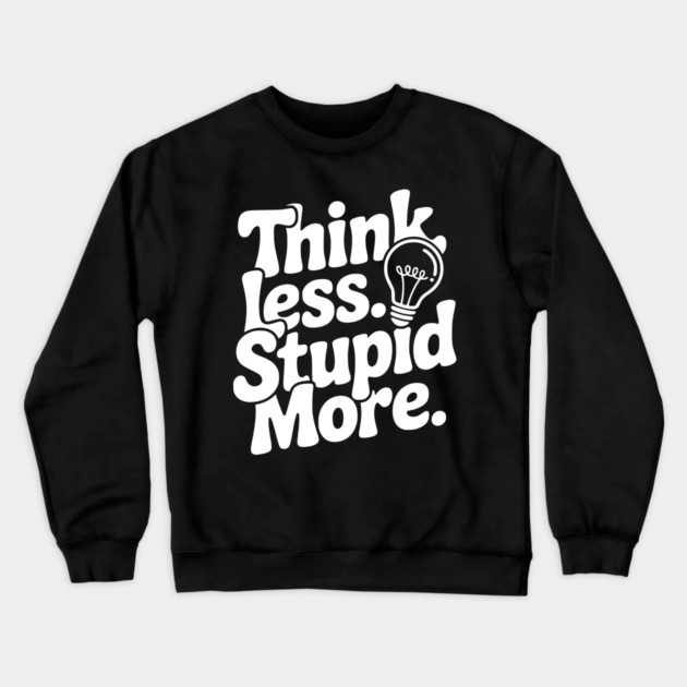 Think Less Stupid More Crewneck Sweatshirt by Frank Ring