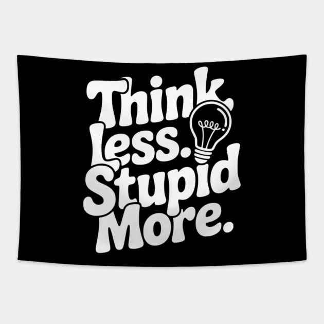 Think Less Stupid More Tapestry by Frank Ring