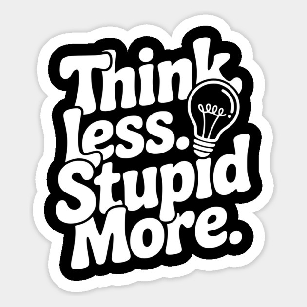 Think Less Stupid More Magnet by Frank Ring