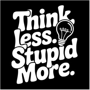 Think Less Stupid More Posters and Art