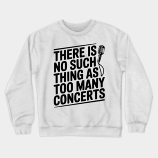 There is No Such Thing as Too Many Concerts Crewneck Sweatshirt