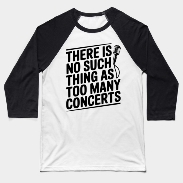 There is No Such Thing as Too Many Concerts Baseball T-Shirt by Frank Ring