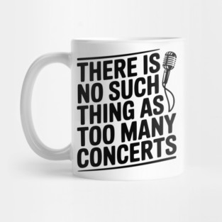 There is No Such Thing as Too Many Concerts Mug