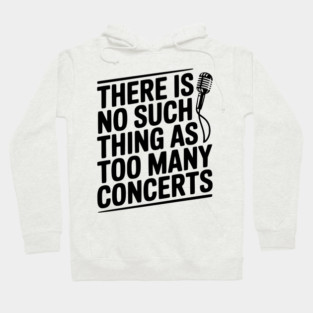 There is No Such Thing as Too Many Concerts Hoodie