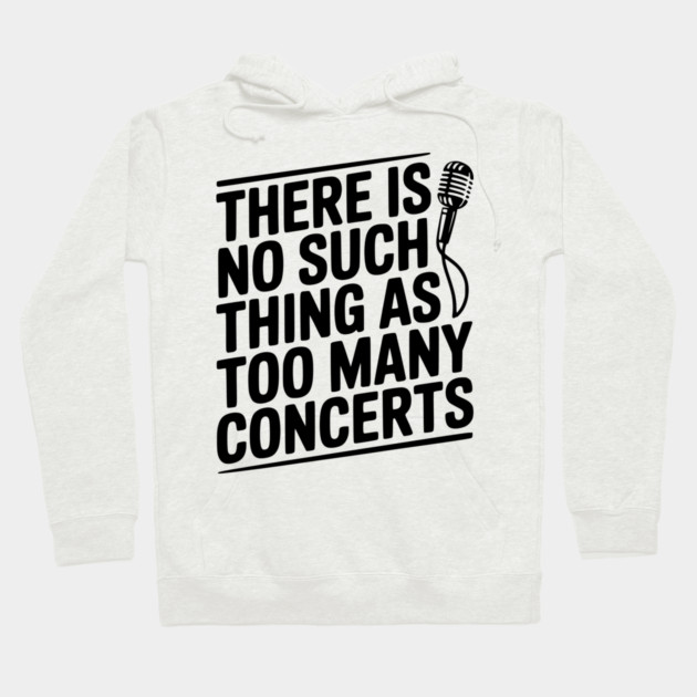 There is No Such Thing as Too Many Concerts Hoodie by Frank Ring