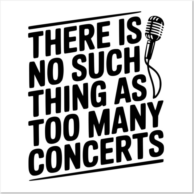 There is No Such Thing as Too Many Concerts Wall Art by Frank Ring
