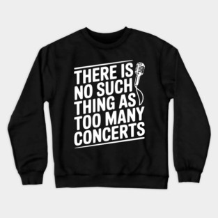 There is No Such Thing as Too Many Concerts Crewneck Sweatshirt