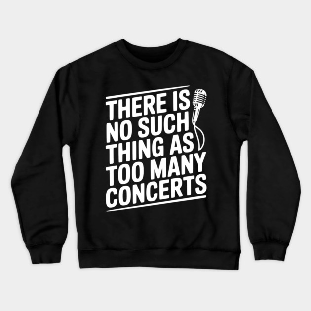 There is No Such Thing as Too Many Concerts Crewneck Sweatshirt by Frank Ring