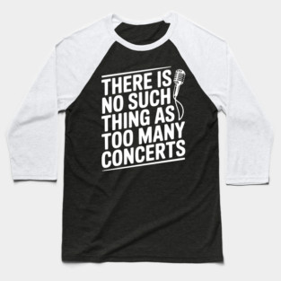 There is No Such Thing as Too Many Concerts Baseball T-Shirt