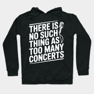 There is No Such Thing as Too Many Concerts Hoodie