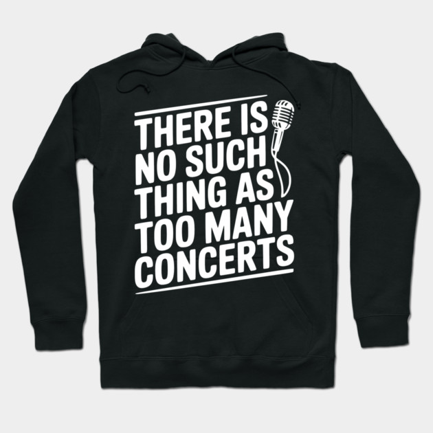 There is No Such Thing as Too Many Concerts Hoodie by Frank Ring
