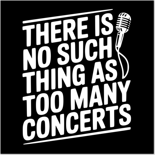 There is No Such Thing as Too Many Concerts Wall Art by Frank Ring