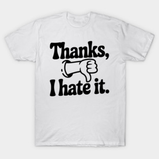 Thanks, I Hate It T-Shirt