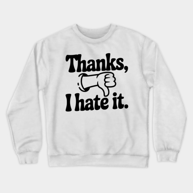 Thanks, I Hate It Crewneck Sweatshirt by Frank Ring