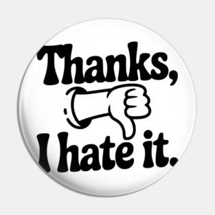 Thanks, I Hate It Pin