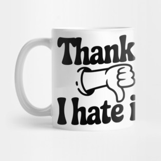 Thanks, I Hate It Mug