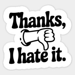 Thanks, I Hate It Sticker