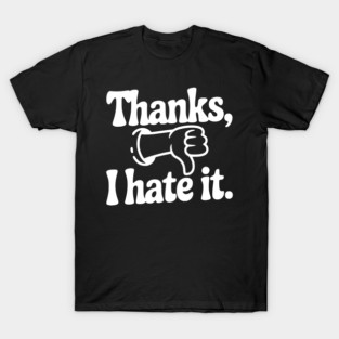 Thanks, I Hate It T-Shirt