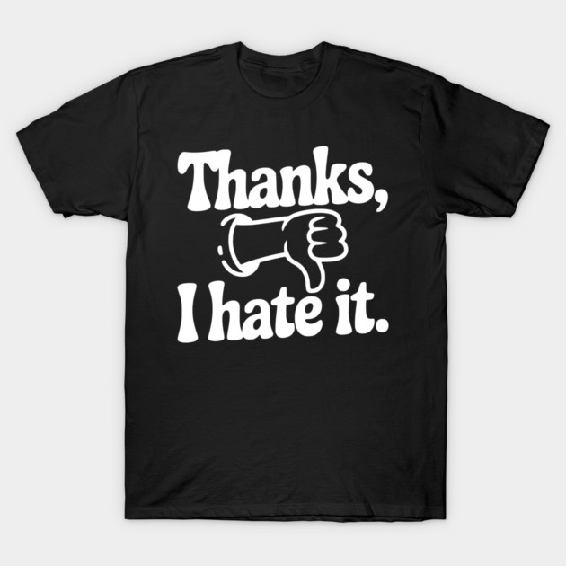 Thanks, I Hate It T-Shirt by Frank Ring