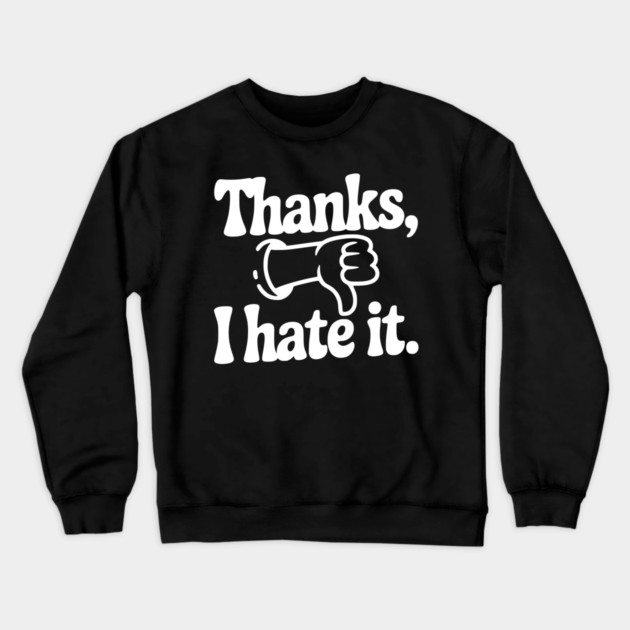 Thanks, I Hate It Crewneck Sweatshirt by Frank Ring