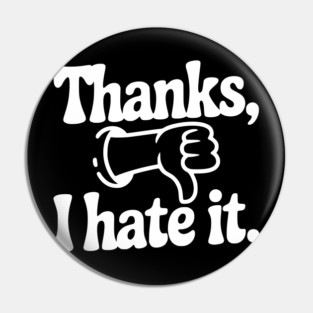 Thanks, I Hate It Pin