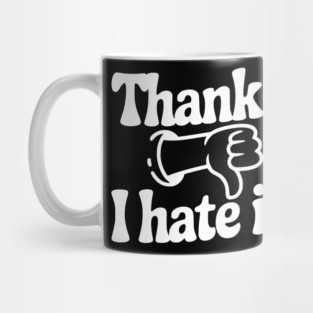 Thanks, I Hate It Mug