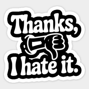 Thanks, I Hate It Sticker