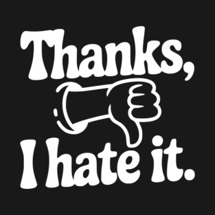 Thanks, I Hate It T-Shirt