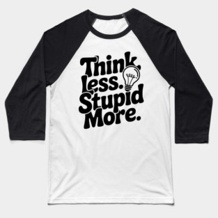 Think Less Stupid More Baseball T-Shirt