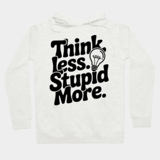 Think Less Stupid More Hoodie