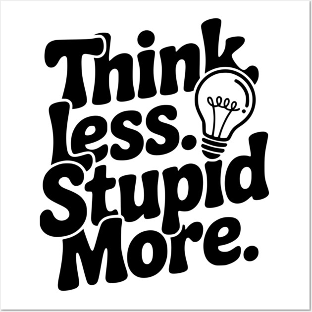 Think Less Stupid More Wall Art by Frank Ring